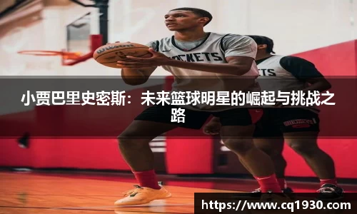 小贾巴里史密斯：未来篮球明星的崛起与挑战之路